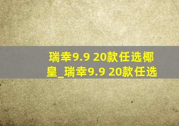 瑞幸9.9 20款任选椰皇_瑞幸9.9 20款任选